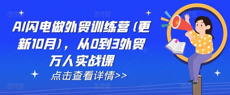 AI闪电做外贸训练营(更新12月),从0到3外贸万人实战课 -1 AI闪电做外贸训练营(更新12月),从0到3外贸万人实战课 -1