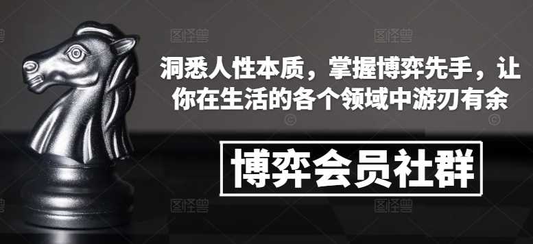 博弈会员社群,洞悉人性本质,掌握博弈先手,让你在生活的各个领域中游刃有余 -1 博弈会员社群,洞悉人性本质,掌握博弈先手,让你在生活的各个领域中游刃有余 -1