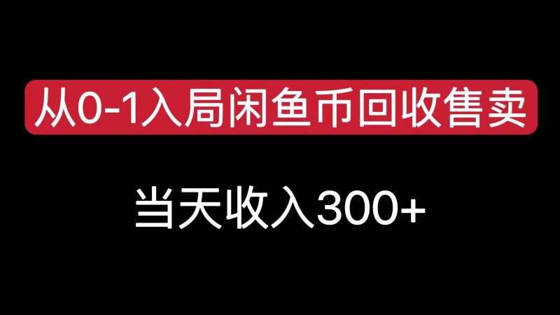 从0-1入局闲鱼币回收售卖,当天变现300,简单无脑 -1 从0-1入局闲鱼币回收售卖,当天变现300,简单无脑 -1