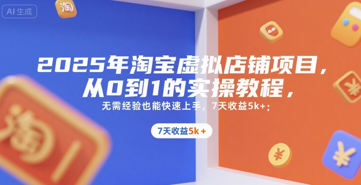 2025年淘宝虚拟店铺项目,从0到1的实操教程,无需经验也能快速上手,7天收益5k+ -1 2025年淘宝虚拟店铺项目,从0到1的实操教程,无需经验也能快速上手,7天收益5k+ -1