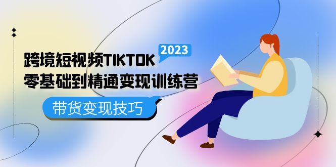 （262期）跨境·短视频TIKTOK零基础到精通变现训练营 短视频·独立站·带货变现技巧-58电商