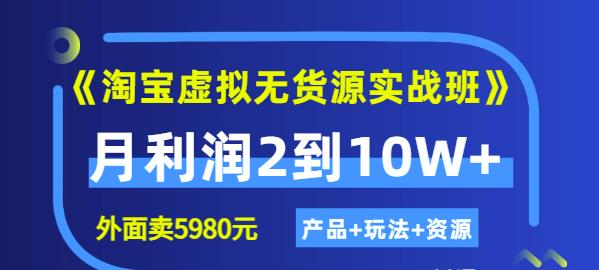 程哥《淘宝虚拟无货源实战班》线上第四期：月利润2到10W+（产品+玩法+资源)-58电商