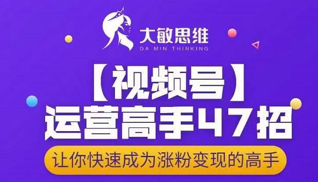 微信视频号运营高手47招，让你快速成为涨粉变现高手-58电商
