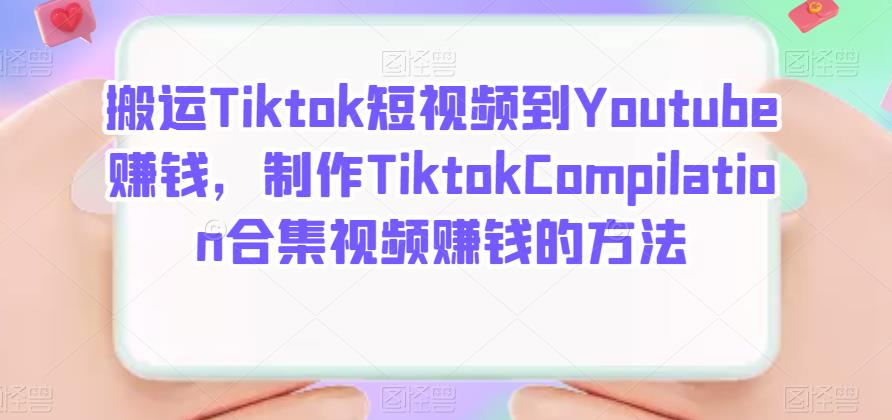 搬运Tiktok短视频到Youtube赚钱，制作Tiktok Compilation合集视频赚钱的方法-58电商
