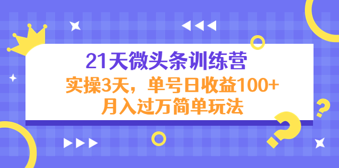 21天微头条训练营，实操3天，单号日收益100+月入过万简单玩法-58电商
