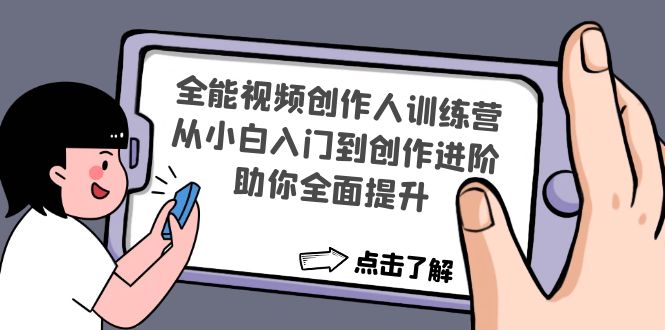 全能视频创作人训练营：从小白入门到创作进阶，助你全面提升-58电商