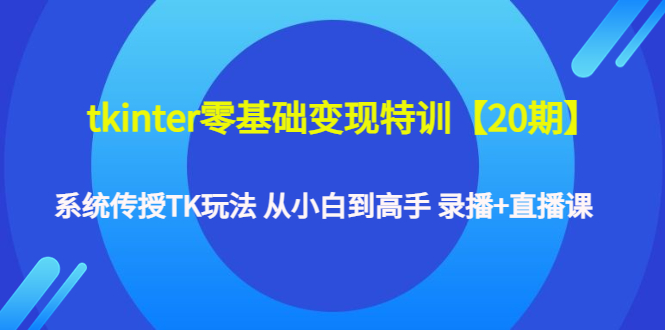 tkinter零基础变现特训【20期】系统传授TK玩法 从小白到高手 录播+直播课-58电商