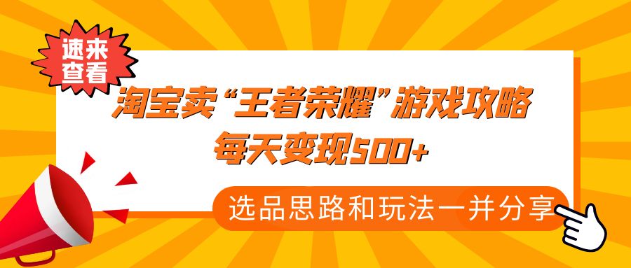 某付款文章《淘宝卖“王者荣耀”游戏攻略，每天变现500+，选品思路+玩法》-58电商