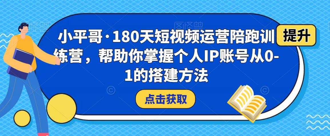 180天短视频运营陪跑训练营，帮助你掌握个人IP账号从0-1的搭建方法-58电商