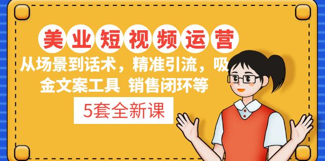 5套·美业短视频运营课 从场景到话术·精准引流·吸金文案工具·销售闭环等-58电商