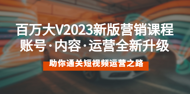 2023最新短视频营销课程：账号·内容·运营全新升级 通关短视频运营之路-58电商