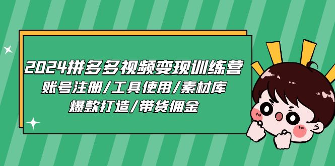 2024拼多多视频变现训练营，账号注册/工具使用/素材库/爆款打造/带货佣金-58电商