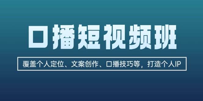 口播短视频班：覆盖个人定位、文案创作、口播技巧等，打造个人IP-58电商