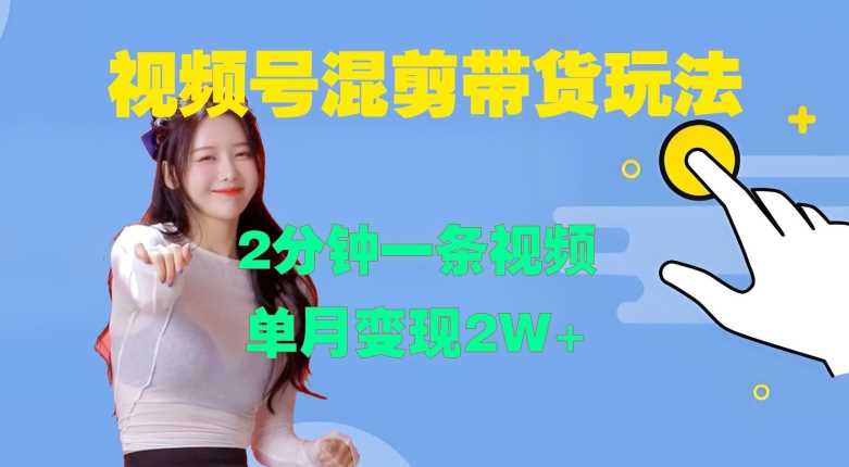 视频号混剪玩法，2分钟一条视频，单月变现2W+【揭秘】-58电商