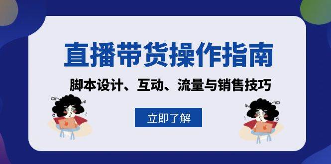 直播带货操作指南：脚本设计、互动、流量与销售技巧-58电商