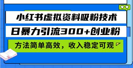 小红书虚拟资料吸粉技术，日暴力引流300+创业粉，方法简单高效，收入稳…-58电商