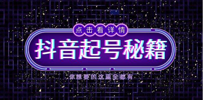 抖音起号秘籍，掌握抖音算法与鱼塘玩法，快速获取流量，打造爆款直播间-58电商
