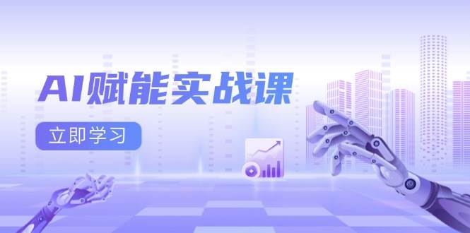 AI赋能实战课：Excel和PPT制作、AI绘画、打造爆款文案、实现流量变现-58电商