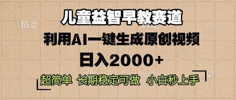 儿童益智早教，这个赛道赚翻了，利用AI一键生成原创视频，日入2000+，…-58电商