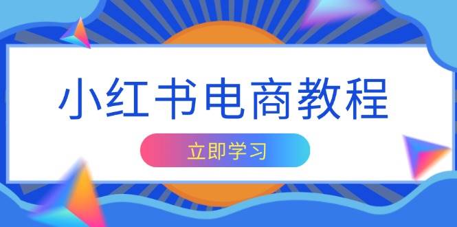 小红书电商教程，掌握帐号定位与内容创作技巧，打造爆款，实现商业变现-58电商