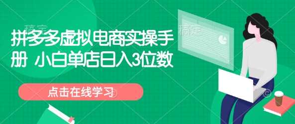拼多多虚拟电商实操手册 小白单店日入3位数-58电商