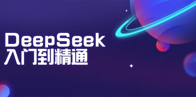 DeepSeek入门到精通：掌握文本生成、知识推理与编程辅助，提升AI应用能力-58电商