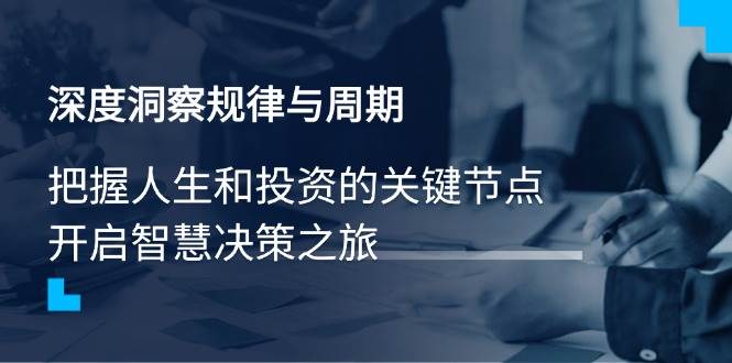 深度洞察规律与周期，把握人生和投资的关键节点，开启智慧决策之旅-58电商