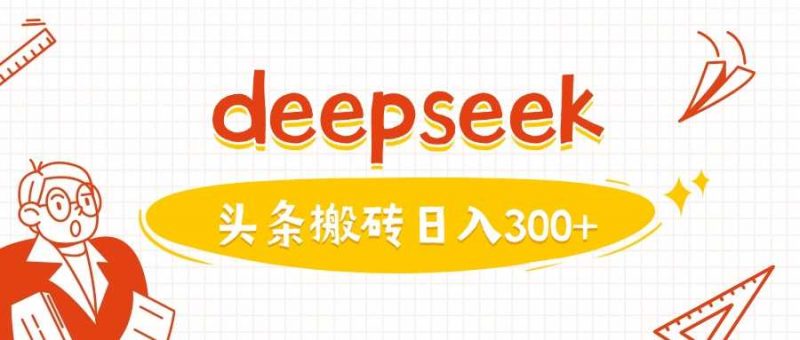 利用deepseek分钟一篇图文，做头条日入3张-58电商