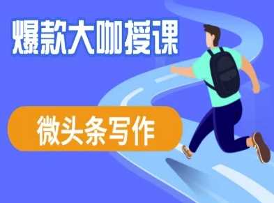 微头条写作课程，爆款大咖教你微头条流量变现-58电商