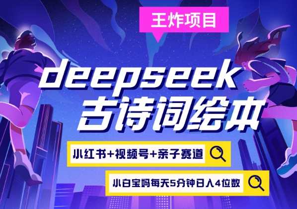 deepseek+小红书视频号+古诗词绘本，亲子赛道，高端宝妈粉，起号快每天五分钟，日入四位数-58电商