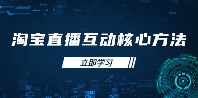 淘宝直播互动核心方法，新手入门指南、直播能力提升，新手主播快速突围-58电商