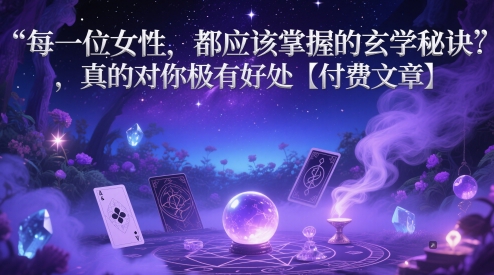 每一位女性，都应该掌握的玄学秘诀 ，真的对你极有好处【付费文章】-58电商