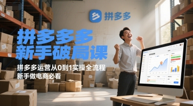 拼多多新手破局课，拼多多运营从0到1实操全流程，新手做电商必看-58电商