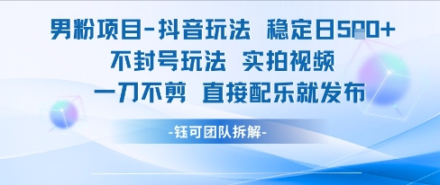 男粉项目抖音玩法稳定日收5张实拍视频一刀不剪直接配乐就发布不封号玩法-58电商