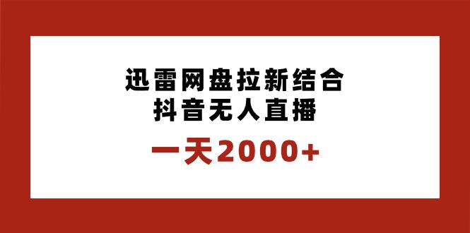 迅雷网盘拉新结合抖音无人直播，一天2000+，独创玩法保姆级教学-58电商