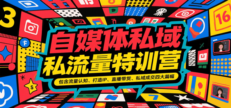 自媒体私域流量特训营，包含流量认知、打造IP、直播带货、私域成交四大篇幅-58电商