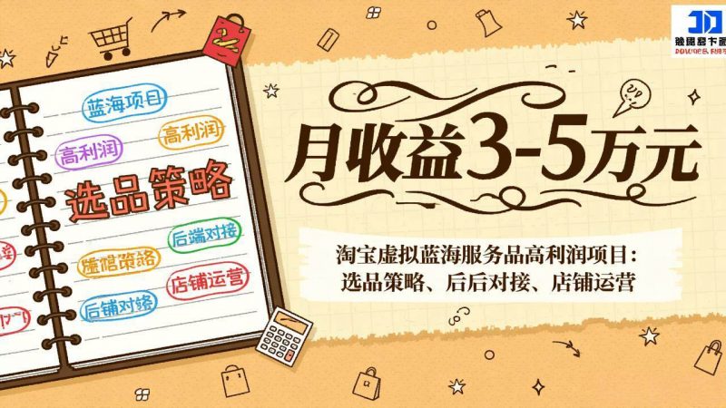 淘宝虚拟蓝海服务品高利润项目：选品策略、后端对接、店铺运营，月收益可达3-5万元-58电商