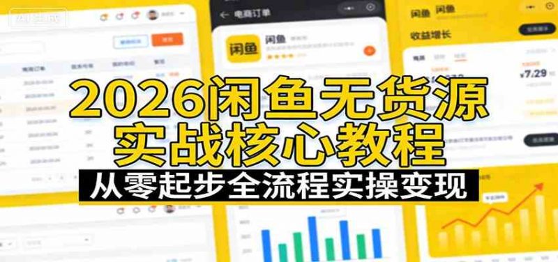 2026闲鱼无货源实战核心教程：从零起步全流程实操变现-58电商