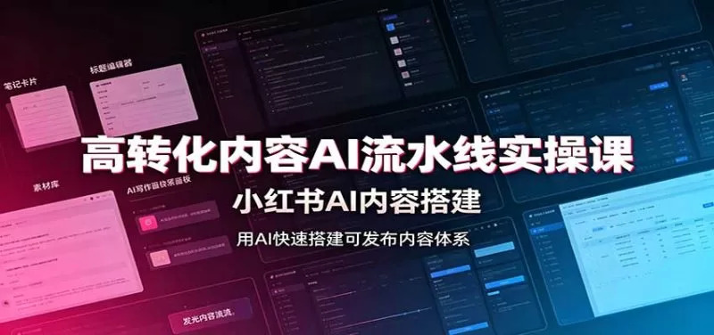 高转化内容AI流水线实操课：小红书AI内容搭建，Skill工具配置，转化内容生产-58电商