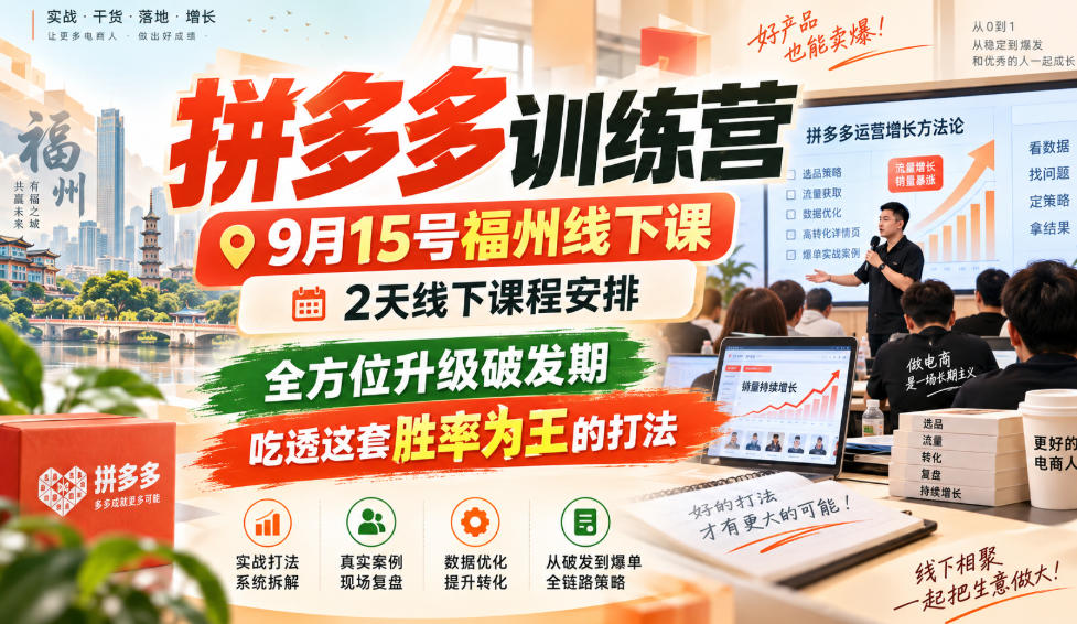 拼多多训练营9月15号福州线下课，2天线下课程安排，全方位升级破发期，吃透这套胜率为王的打法!(更新1012)-58电商