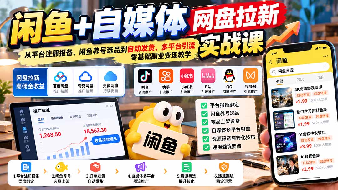 闲鱼+自媒体网盘拉新实战课：从平台注册报备、闲鱼养号选品到自动发货、多平台引流，零基础副业变现教学-58电商